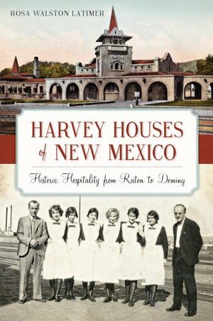 Harvey Houses of New Mexico: Historic Hospitality from Raton to Deming by Rosa Walston Latimer